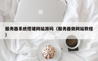 宁波服务器系统搭建网站源码（服务器做网站教程）