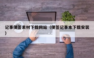 宁波记事便签素材下载网站（便签记事本下载安装）