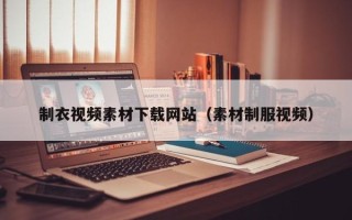 宁波制衣视频素材下载网站（素材制服视频）