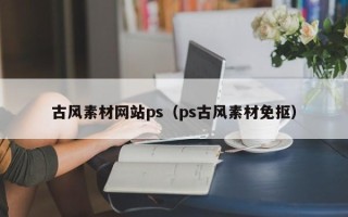 宁波古风素材网站ps（ps古风素材免抠）