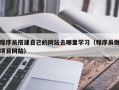 宁波程序员搭建自己的网站去哪里学习（程序员做项目网站）